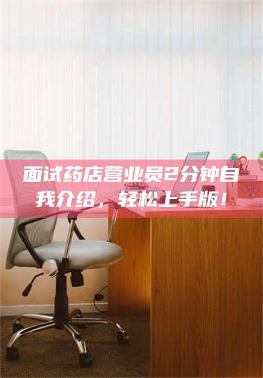 阜宁面试药店营业员2分钟自我介绍，轻松上手版！ 第1张
